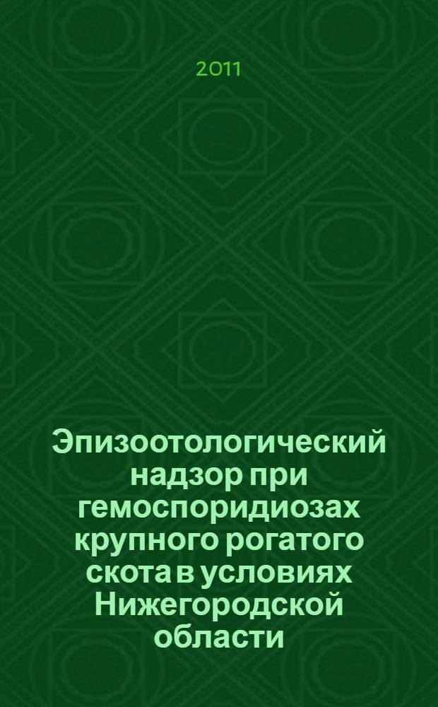 Эпизоотологический надзор при гемоспоридиозах крупного рогатого скота в условиях Нижегородской области : автореф. дис. на соиск. учен. степ. к. вет. н. : специальность 03.02.01 <Паразитология> : специальность 06.02.02 <Ветеринарная микробиология, вирусология, эпизоотология, микология с микотоксикологией и иммунология>