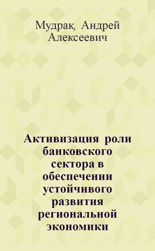Активизация роли банковского сектора в обеспечении устойчивого развития региональной экономики : автореф. дис. на соиск. учен. степ. к. э. н. : специальность 08.00.05 <Экономика и управление народным хозяйством по отраслям и сферам деятельности>