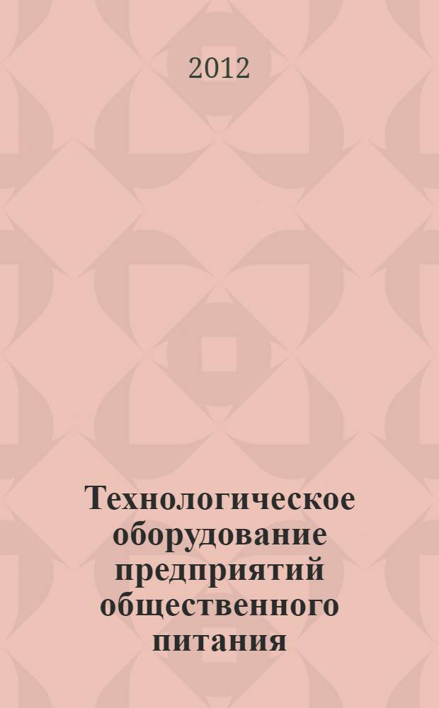 Технологическое оборудование предприятий общественного питания : учебник : для использования в учебном процессе образовательных учреждений, реализующих программы начального профессионального образования
