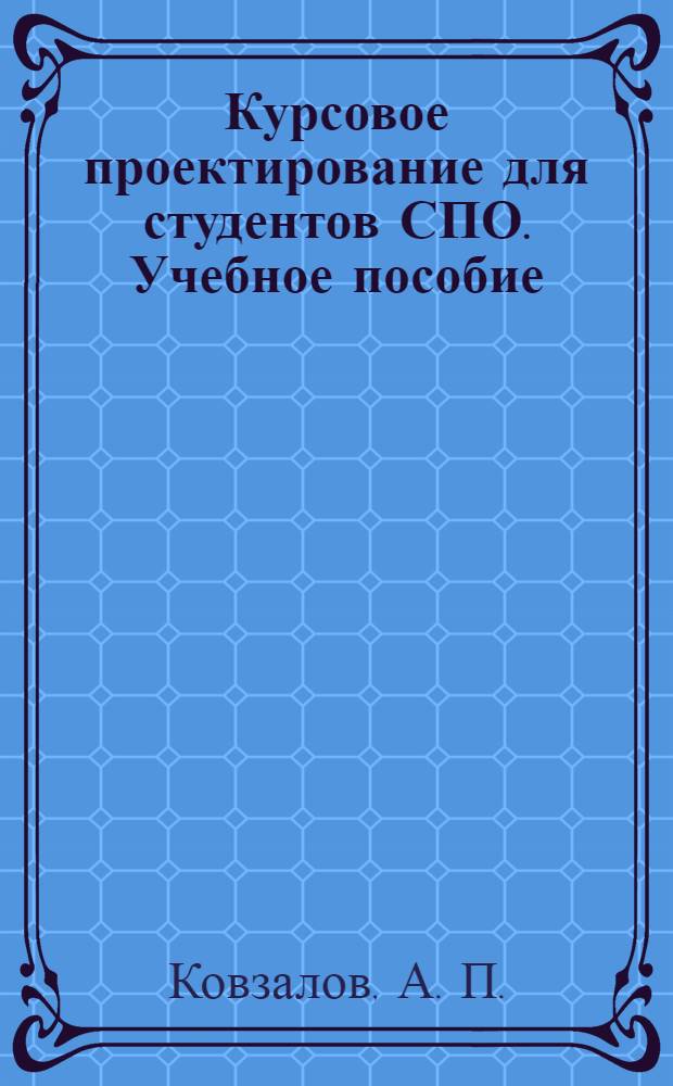 Курсовое проектирование для студентов СПО. Учебное пособие