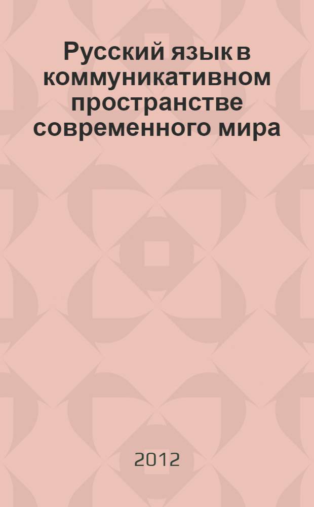 Русский язык в коммуникативном пространстве современного мира : сборник статей Международного форума, 6-8 декабря 2011 года