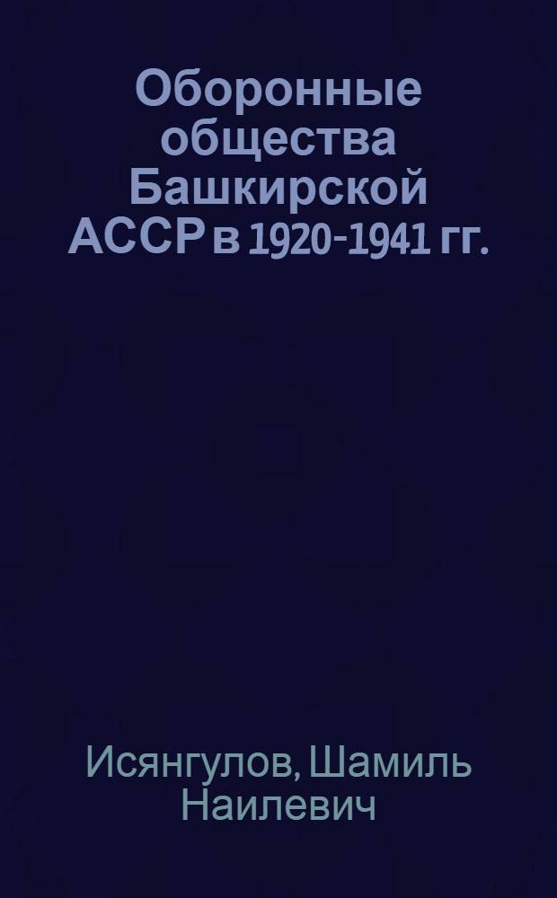 Оборонные общества Башкирской АССР в 1920-1941 гг. : монография