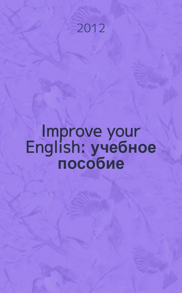 Improve your English : учебное пособие : для студентов направления подготовки бакалавров 270800.62 "Строительство" вузов региона