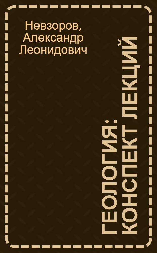 Геология : конспект лекций : для студентов I курса Института строительства и архитектуры, обучающихся по направлению "Строительство" дневной и заочной форм обучения