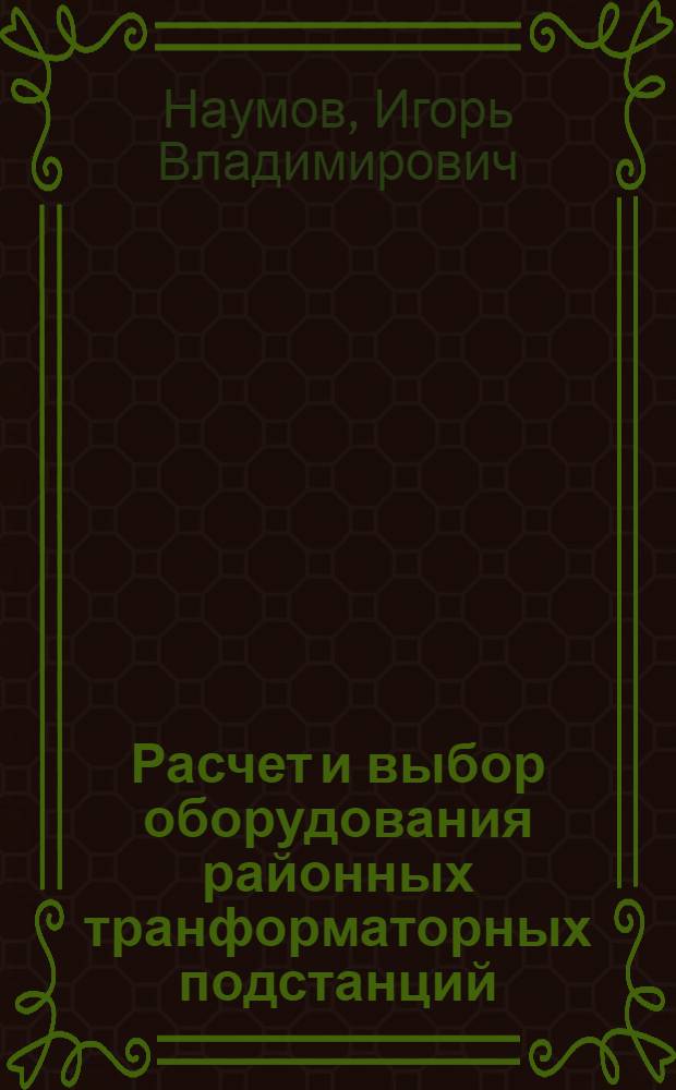 Расчет и выбор оборудования районных транформаторных подстанций : учебное пособие для студентов высших учебных заведений, обучающихся по направлению "Агроинженерия"