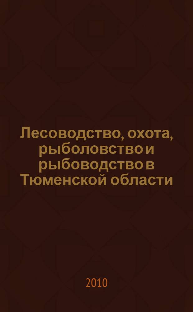 Лесоводство, охота, рыболовство и рыбоводство в Тюменской области : статистический сборник