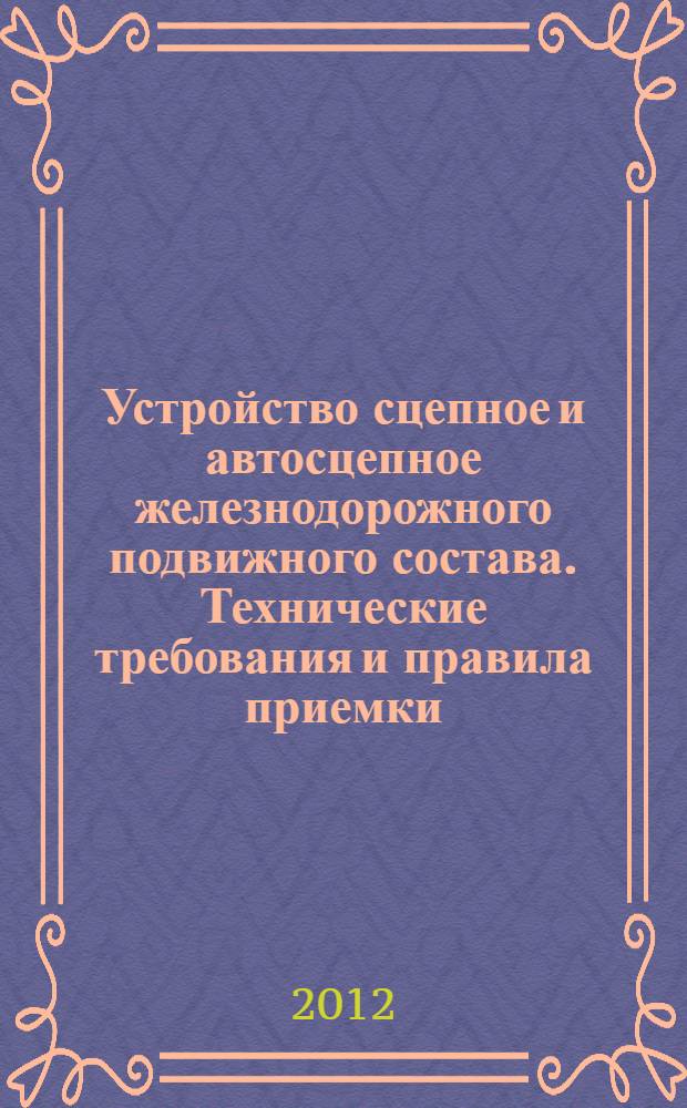 Устройство сцепное и автосцепное железнодорожного подвижного состава. Технические требования и правила приемки