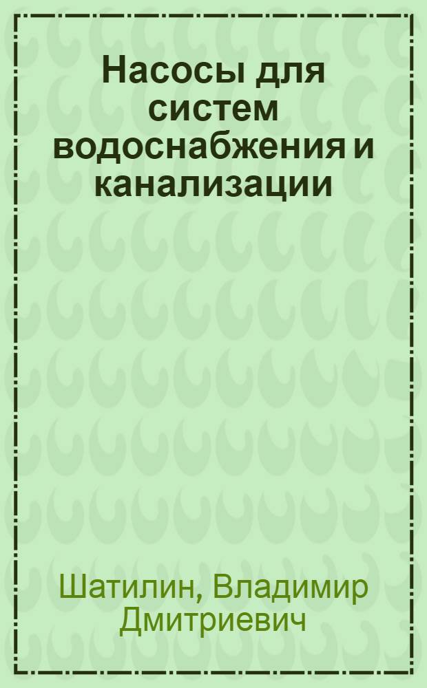 Насосы для систем водоснабжения и канализации : учебный справочник : для студентов и аспирантов техничеких вузов