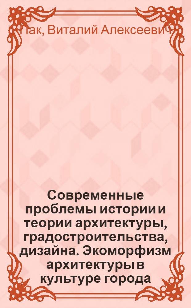 Современные проблемы истории и теории архитектуры, градостроительства, дизайна. Экоморфизм архитектуры в культуре города : учебное пособие : для студентов вузов, обучающихся по направлению "Архитектура"