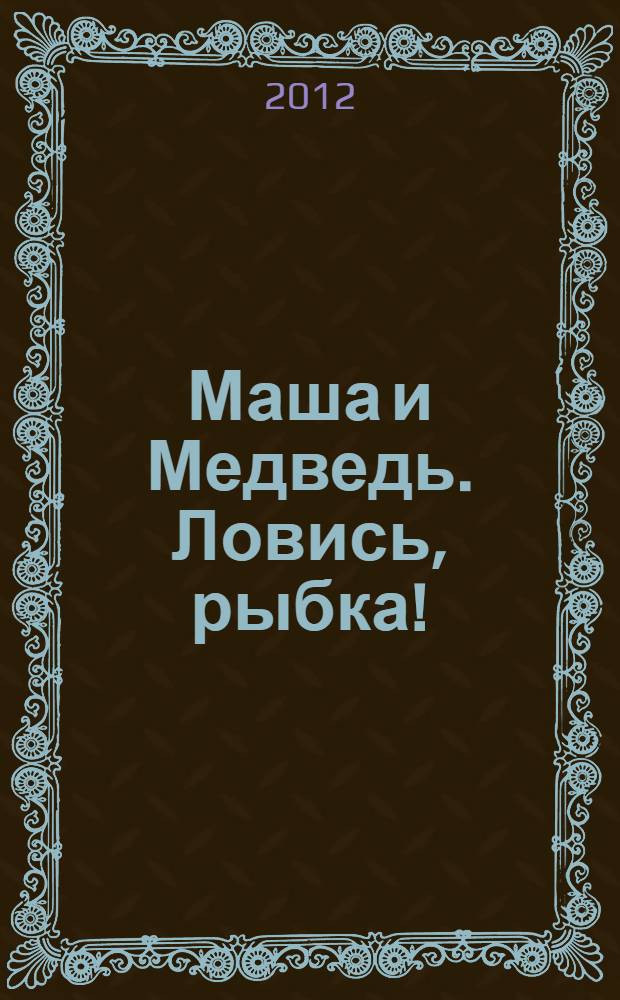 Маша и Медведь. Ловись, рыбка! : книжка-квадрат : для детей дошкольного и младшего школьного возраста