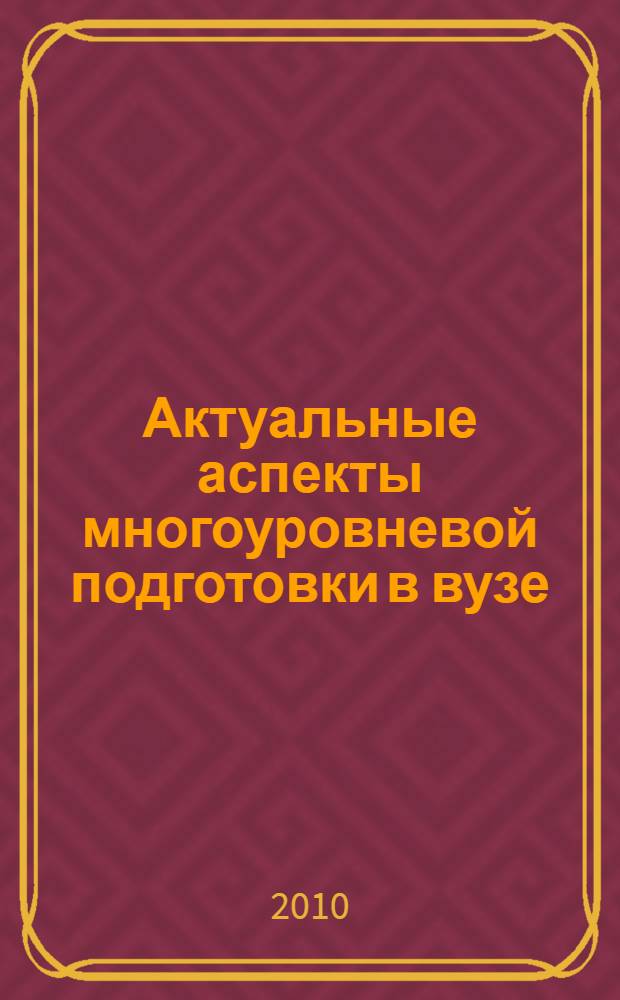 Актуальные аспекты многоуровневой подготовки в вузе : монография