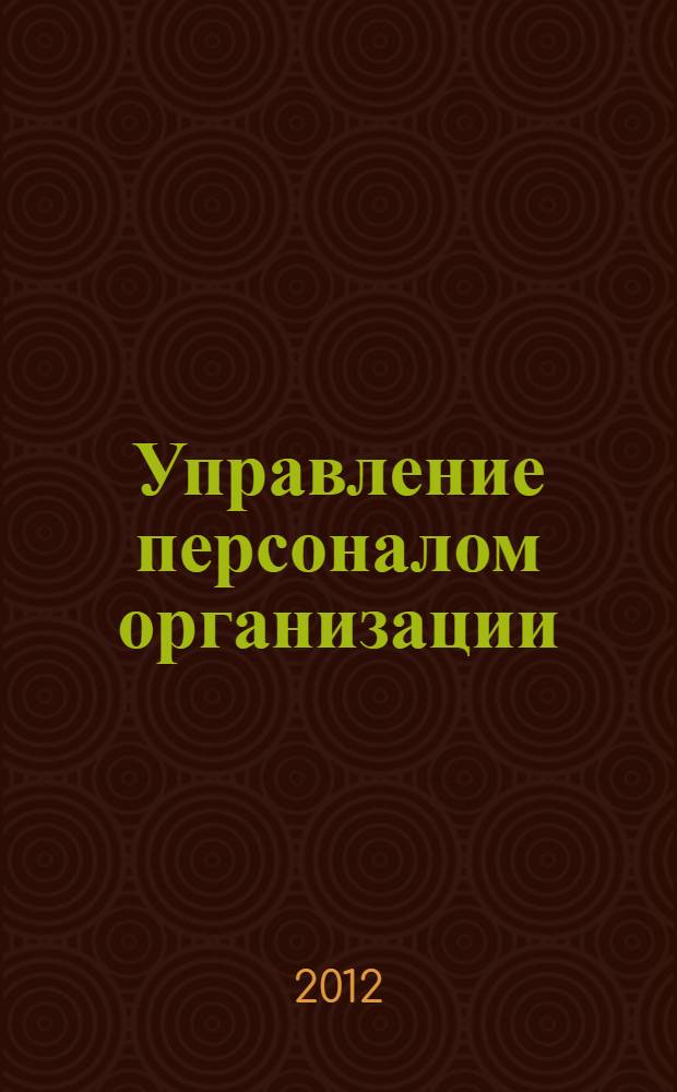 Управление персоналом организации : учебное пособие : для студентов, практических работников, преподавателей, аспирантов, слушателей курсов повышения квалификации