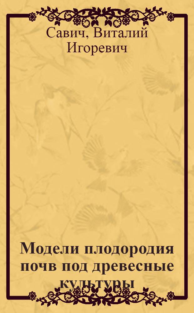 Модели плодородия почв под древесные культуры : учебное пособие : для подготовки бакалавров I года обучения по направлению 250100 "Лесное дело" (профиль "Лесное хозяйство") программе "Почвоведение с основами геологии"