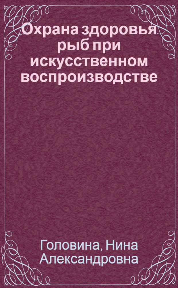 Охрана здоровья рыб при искусственном воспроизводстве : учебное пособие : для студентов высших учебных заведений, обучающихся по направлению 111400.62 "Водные биоресурсы и аквакультура" профиля подготовки "Аквакультура" и "Управление водными биоресурсами и рыбоохрана"