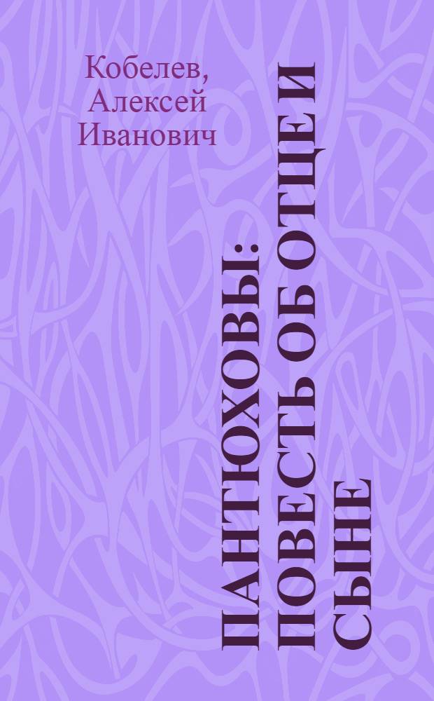 Пантюховы : повесть об отце и сыне