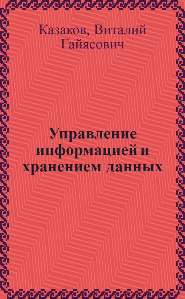 Управление информацией и хранением данных : учебно-методический комплекс : для студентов специальности "Автоматизированные системы обработки информации и управления", обучающиеся по направлению "Информатика и вычислительная техника"