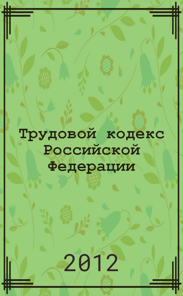 Трудовой кодекс Российской Федерации : официальный текст : по состоянию на 21 мая 2012 г. : принят Государственной Думой 21 декабря 2001 года : одобрен Советом Федерации 26 декабря 2001 года : подписан Президентом РФ 30 декабря 2001 года N° 197-ФЗ : (в ред. Федеральных законов от 24.07.2002 N° 97-ФЗ ... от 23.04.2012 N° 35-ФЗ : с изм., внесенными постановлениями Конституционного Суда РФ от 15.03.2005 N° 3-П, от 15.12.2011 N° 28-П)
