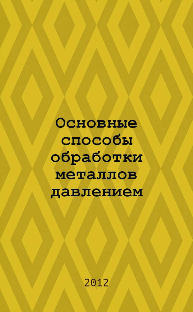 Основные способы обработки металлов давлением : учебное пособие