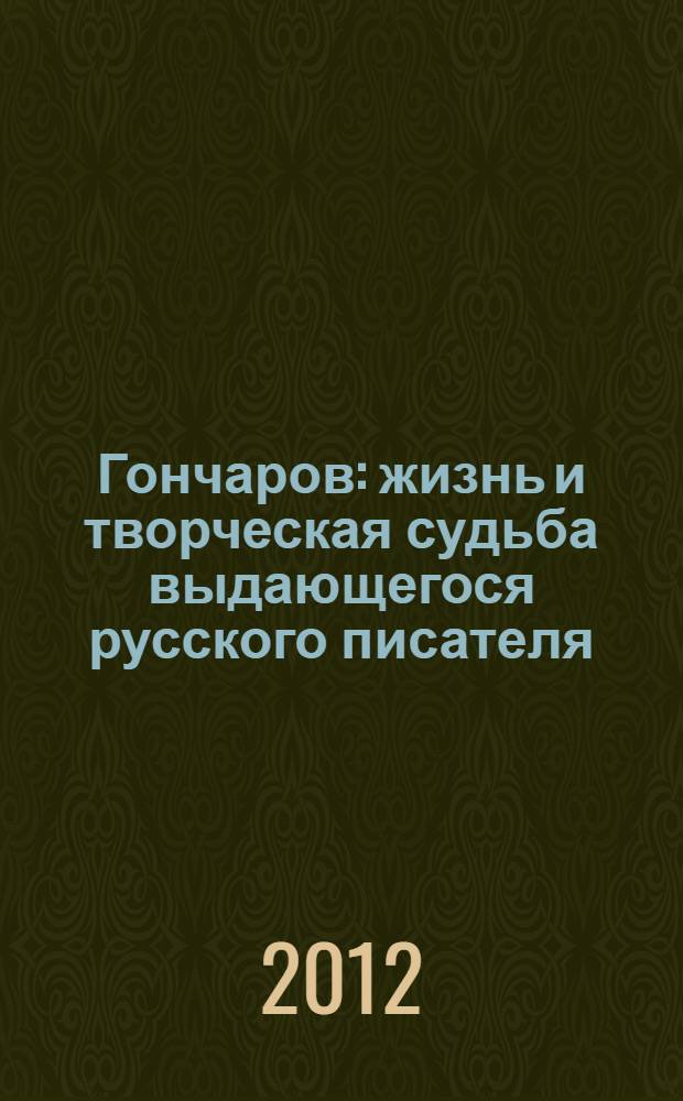 Гончаров : жизнь и творческая судьба выдающегося русского писателя