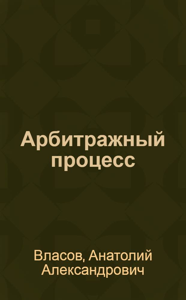 Арбитражный процесс : учебник для бакалавров : для студентов высших учебных заведений, обучающихся по юридическим специальностям 030501 (021100) "Юриспруденция", 030505 (023100) "Правоохранительная деятельность", 050402 (032700) "Юриспруденция (учитель права)", 030500 (521400) "Юриспруденция (бакалавр)"