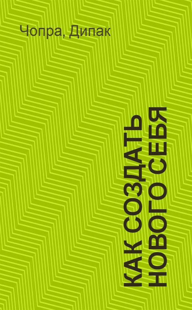 Как создать нового Себя : обновленное тело, возрожденная душа