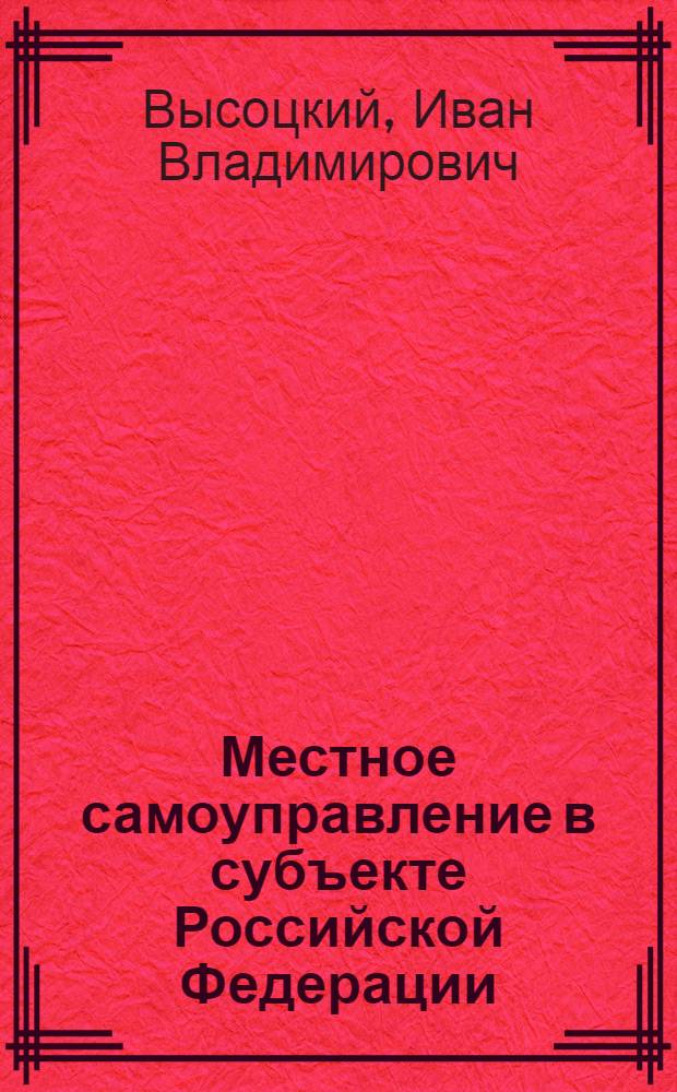 Местное самоуправление в субъекте Российской Федерации: сущность и эволюция : (на примере города Москвы) : учебно-методическое пособие
