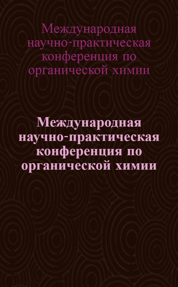 Международная научно-практическая конференция по органической химии : сборник научных и методических статей Международной научно-практической конференции, Волгоград, 17-18 мая 2012 г