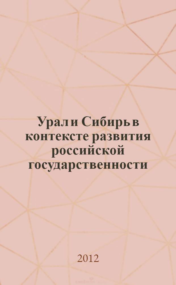 Урал и Сибирь в контексте развития российской государственности : материалы Всероссийской научной конференции "VI Емельяновские чтения", посвященной 1150-летию российской государственности, 75-летию со дня рождения д-ра ист. наук, проф. Н.Ф. Емельянова и 60-летию исторического факультета КГУ, г. Курган, 26-28 апреля 2012 года