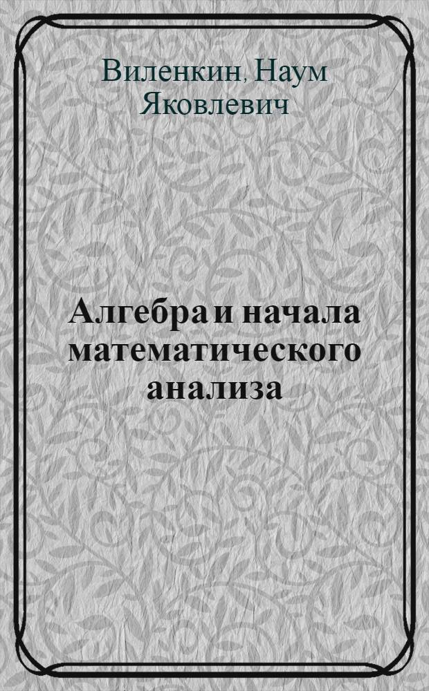 Алгебра и начала математического анализа : 11 класс : учебник для учащихся общеобразовательных учреждений : (профильный уровень)