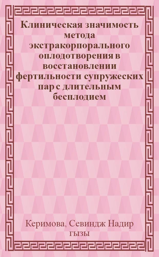Клиническая значимость метода экстракорпорального оплодотворения в восстановлении фертильности супружеских пар с длительным бесплодием : автореферат диссертации на соискание ученой степени доктора философии по медицине д.м.н. : специальность 14.00.01