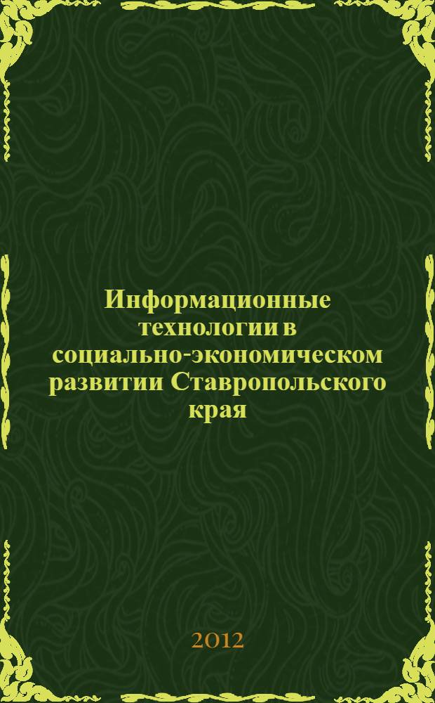 Информационные технологии в социально-экономическом развитии Ставропольского края : материалы 57-й ежегодной Научно-методической конференции преподавателей и студентов "Университетская наука-региону", (18 апреля 2012 г.)