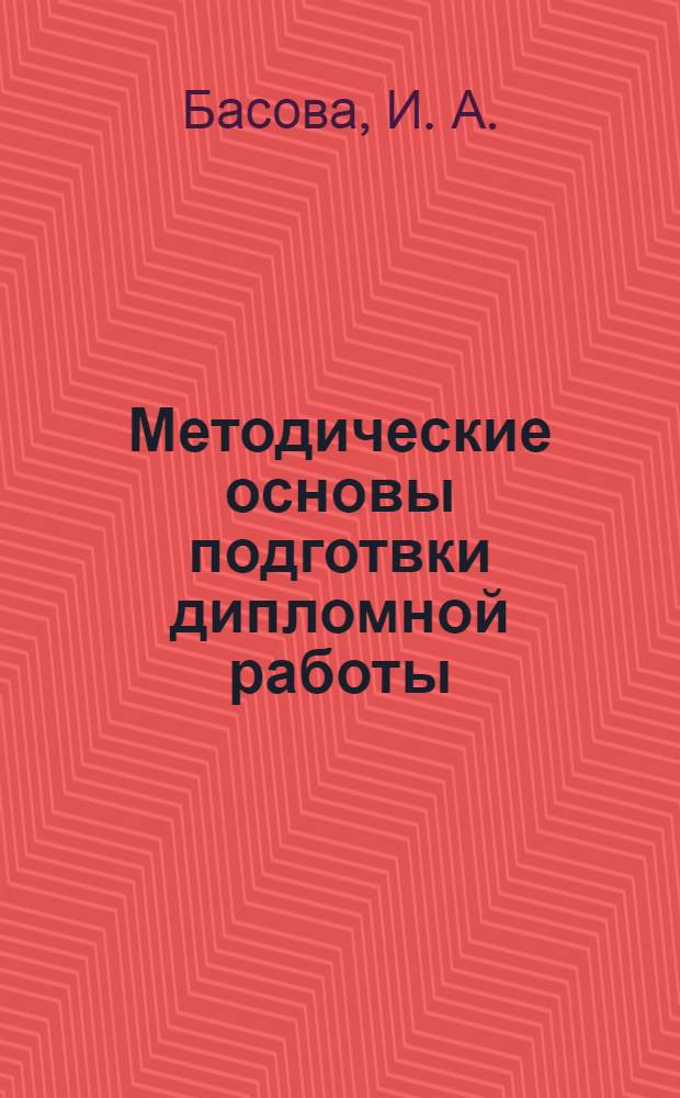 Методические основы подготвки дипломной работы: учеб. пособие