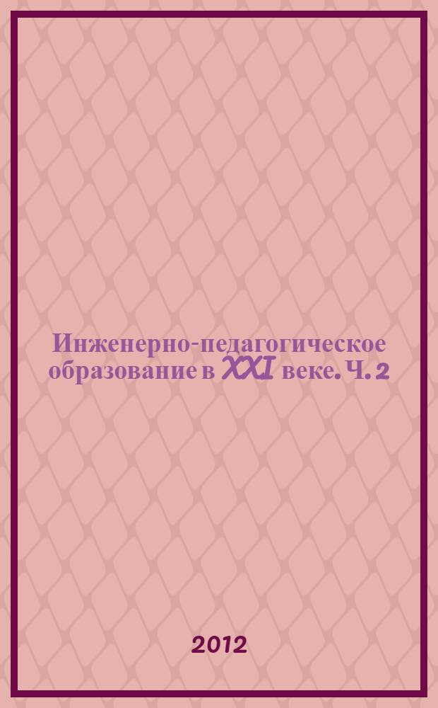 Инженерно-педагогическое образование в XXI веке. Ч. 2
