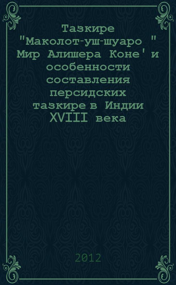 Тазкире "Маколот-уш-шуаро " Мир Алишера Коне' и особенности составления персидских тазкире в Индии XVIII века : автореферат диссертации на соискание ученой степени к.филол.н. : специальность 10.01.03