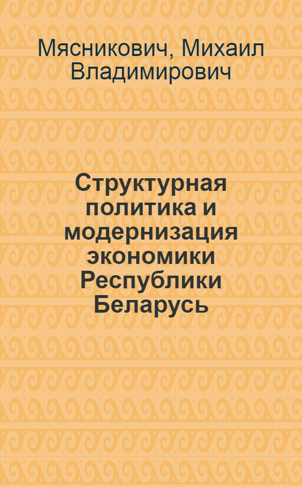 Структурная политика и модернизация экономики Республики Беларусь : сборник научных трудов