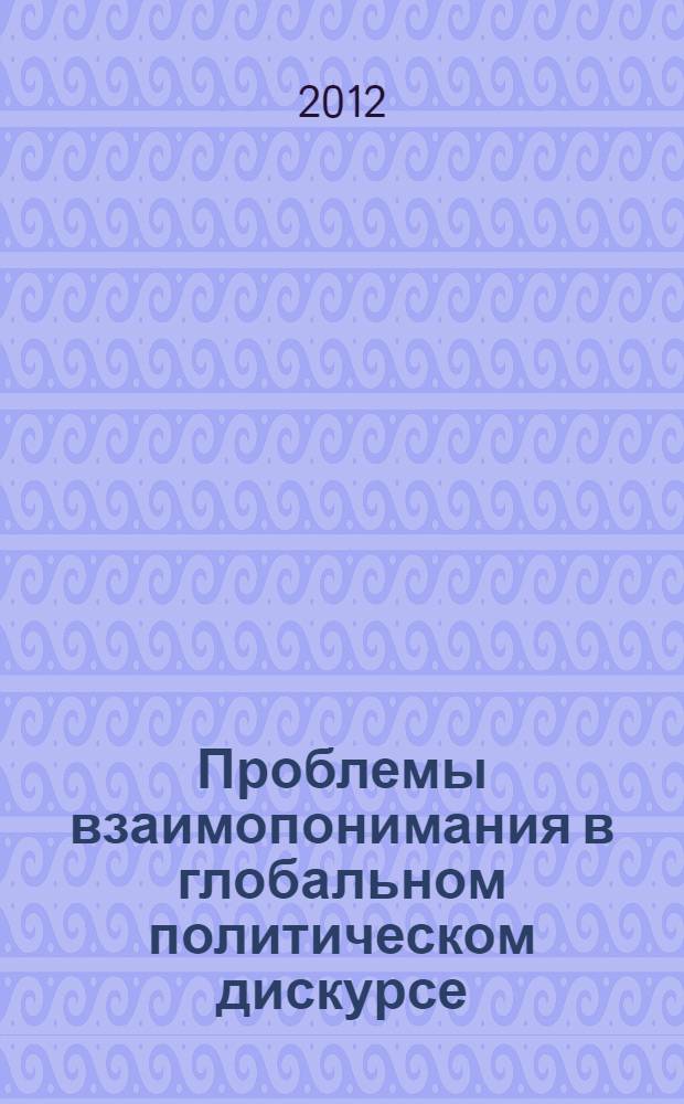 Проблемы взаимопонимания в глобальном политическом дискурсе : монография