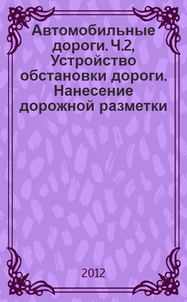 Автомобильные дороги. Ч.2, Устройство обстановки дороги. Нанесение дорожной разметки