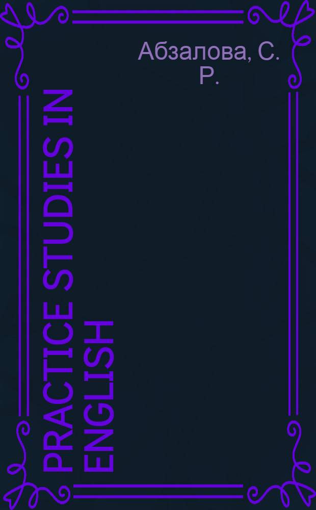 Practice studies in English : учебное пособие : для студентов 1 курса всех специальностей
