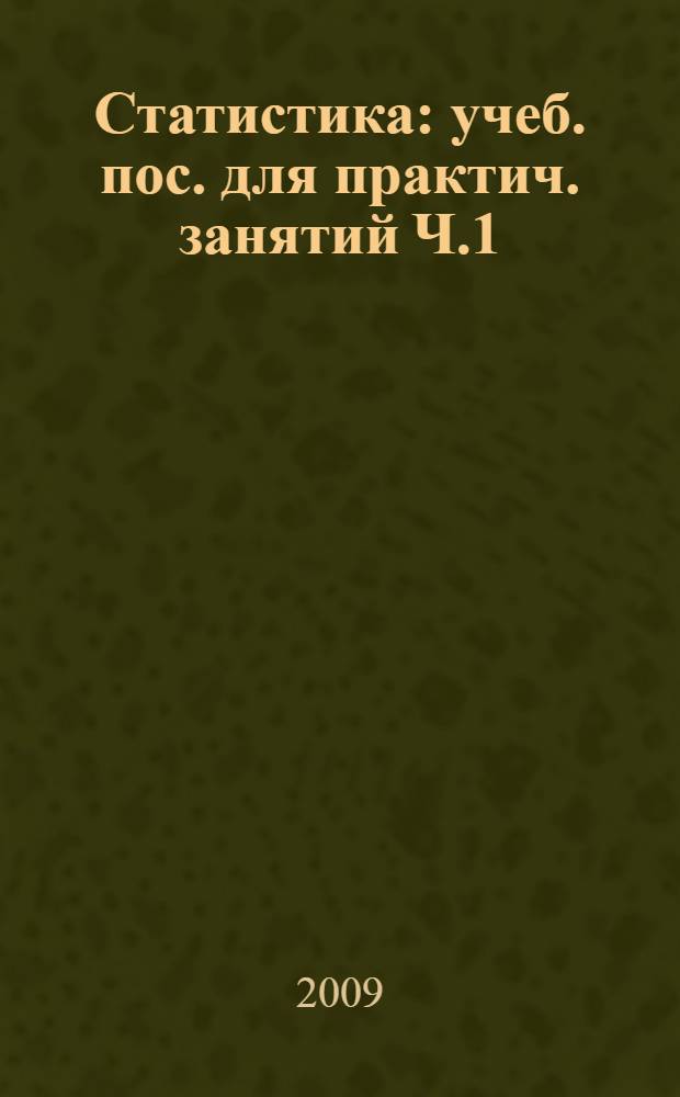 Статистика: учеб. пос. для практич. занятий Ч.1