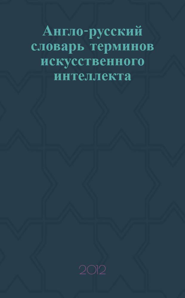 Англо-русский словарь терминов искусственного интеллекта : около 2729 терминологических единиц