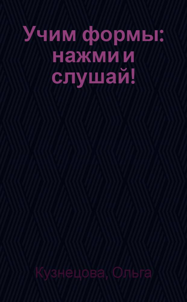 Учим формы : нажми и слушай! : 5 развивающих функций : для чтения взрослыми детям