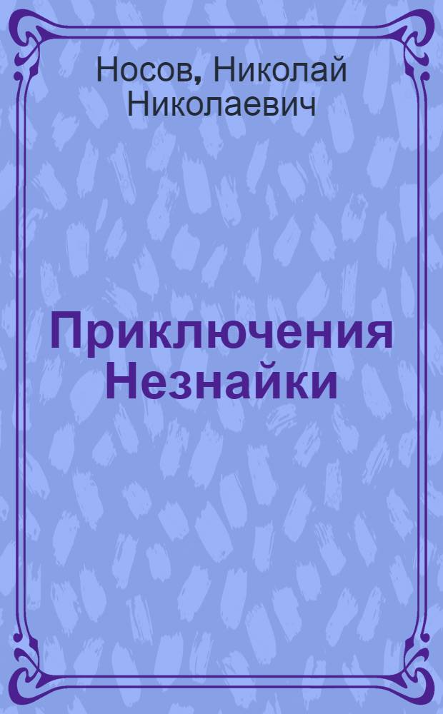 Приключения Незнайки : книжка с заданиями : песенка из мультика и текст : по мотивам одноименного мультфильма и книга Н. Носова : для чтения взрослыми детям