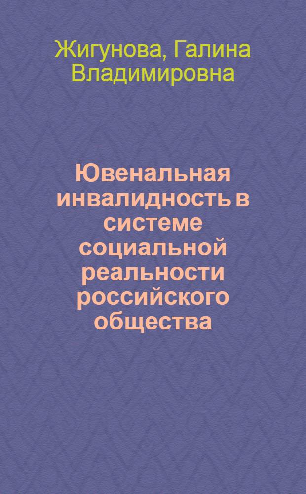 Ювенальная инвалидность в системе социальной реальности российского общества : монография
