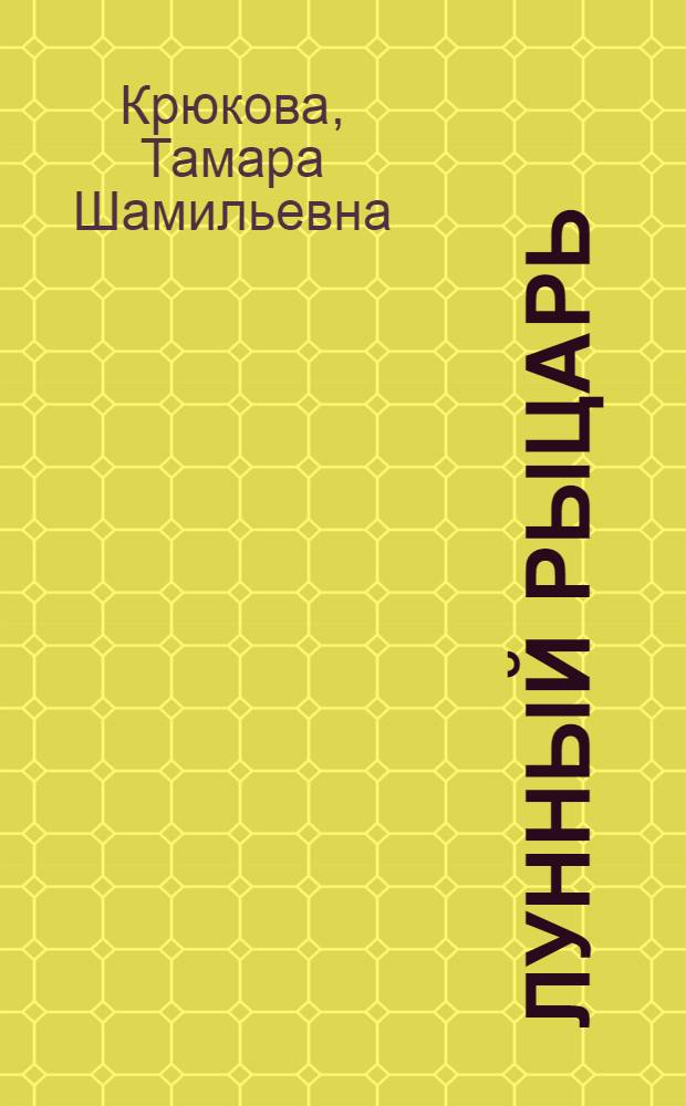Лунный рыцарь : приключенческий роман : для среднего школьного возраста