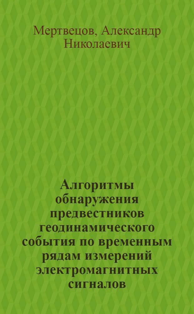 Алгоритмы обнаружения предвестников геодинамического события по временным рядам измерений электромагнитных сигналов : автореф. дис. на соиск. учен. степ. к. т. н. : специальность 05.13.18 <Математическое моделирование, численные методы и комплексы программ>