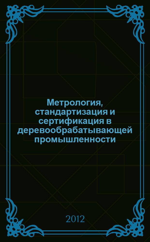 Метрология, стандартизация и сертификация в деревообрабатывающей промышленности : учебное пособие : для студентов специальности 250403 - Технология деревообработки
