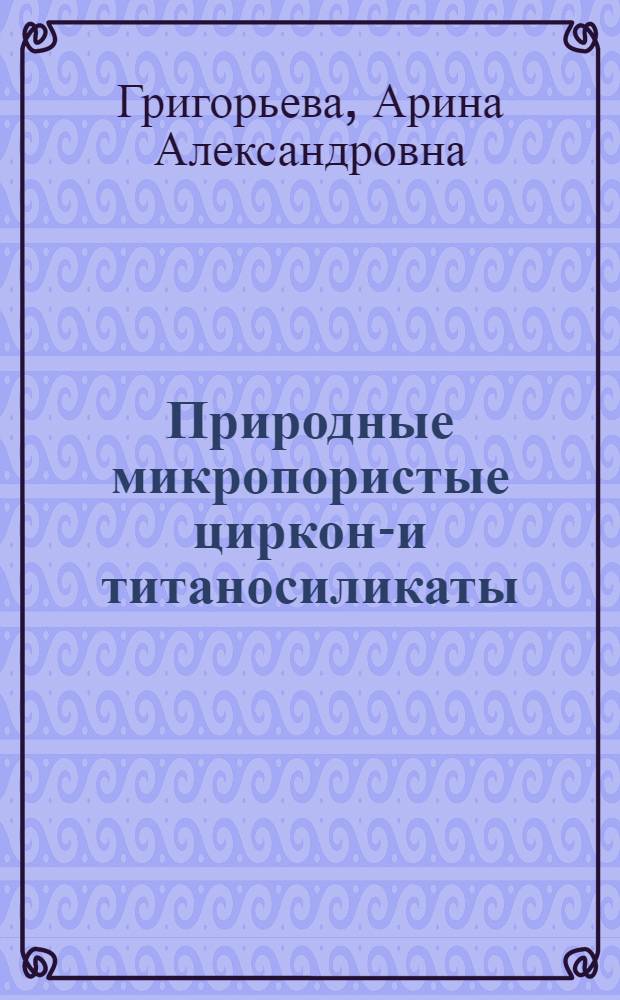 Природные микропористые цирконо- и титаносиликаты: цеолитные свойства и структурные перестройки при катионном обмене : (на примере илерита, эльпидита и родственных минералов) : автореф. дис. на соиск. учен. степ. к. г.-м. н. : специальность 25.00.05 <Минералогия, кристаллография>