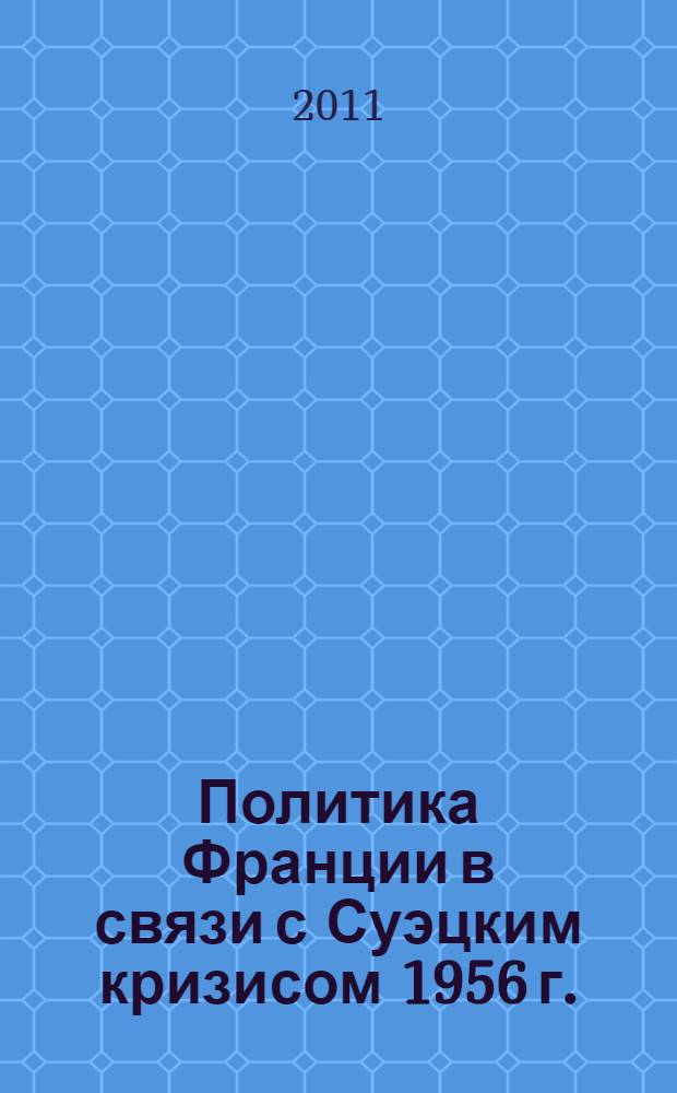 Политика Франции в связи с Суэцким кризисом 1956 г. : автореф. дис. на соиск. учен. степ. к. ист. н. : специальность 07.00.03 <Всеобщая история соответствующего периода>