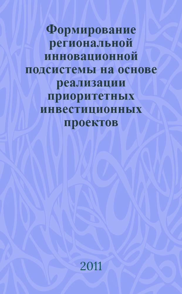 Формирование региональной инновационной подсистемы на основе реализации приоритетных инвестиционных проектов : автореф. дис. на соиск. учен. степ. к. э. н. : специальность 08.00.05 <Экономика и управление народным хозяйством по отраслям и сферам деятельности>