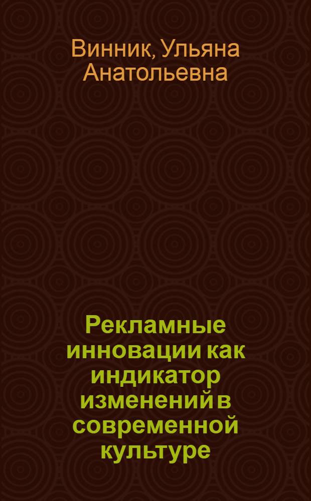 Рекламные инновации как индикатор изменений в современной культуре : автореф. дис. на соиск. учен. степ. к. культуролог. н. : специальность 24.00.01 <Теория и история культуры>